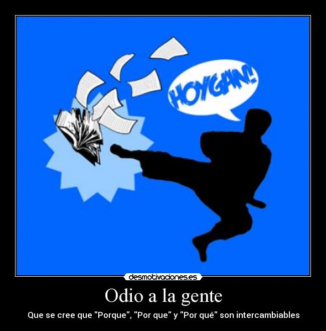 Odio a la gente - Que se cree que Porque, Por que y Por qué son intercambiables