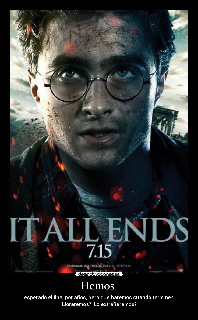 Hemos - esperado el final por años, pero que haremos cuando termine?
Lloraremos? Lo extrañaremos?