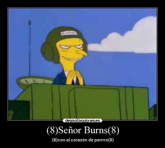 (8)Señor Burns(8) - (8)con el corazón de perrrro(8)