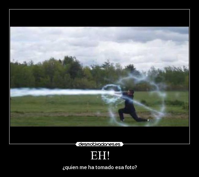 EH! - ¿quien me ha tomado esa foto?