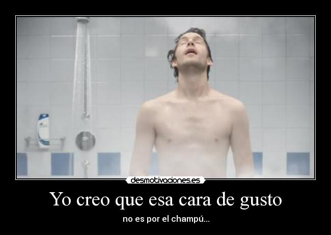 Yo creo que esa cara de gusto -