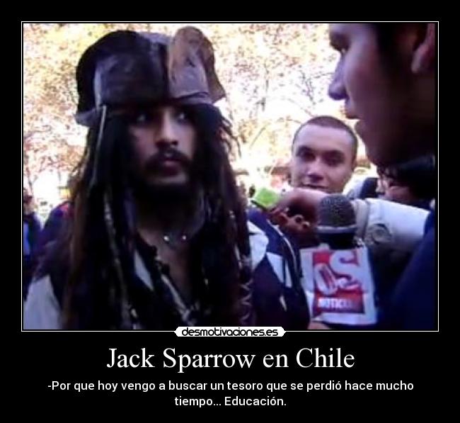 Jack Sparrow en Chile - -Por que hoy vengo a buscar un tesoro que se perdió hace mucho
tiempo... Educación.