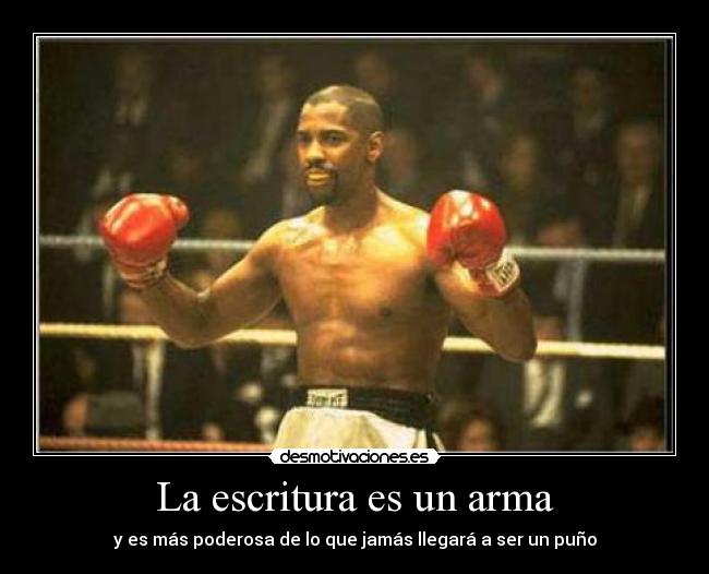 La escritura es un arma - y es más poderosa de lo que jamás llegará a ser un puño