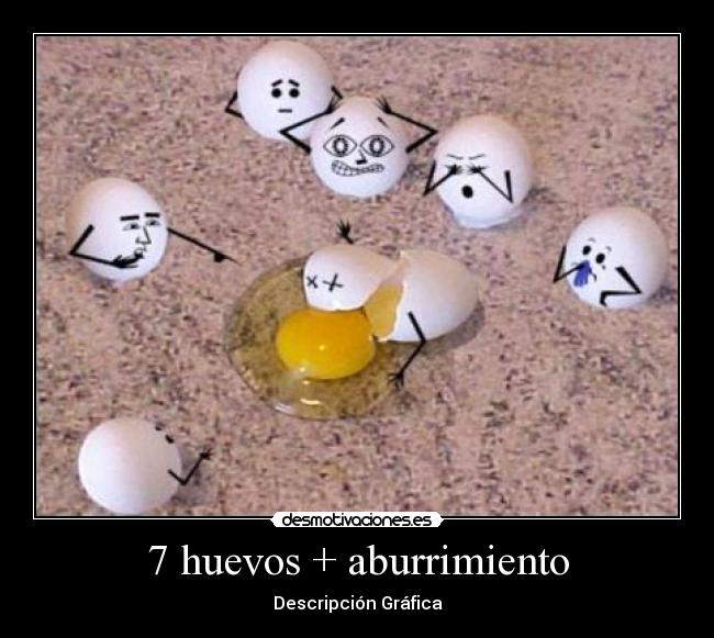 7 huevos + aburrimiento - Descripción Gráfica