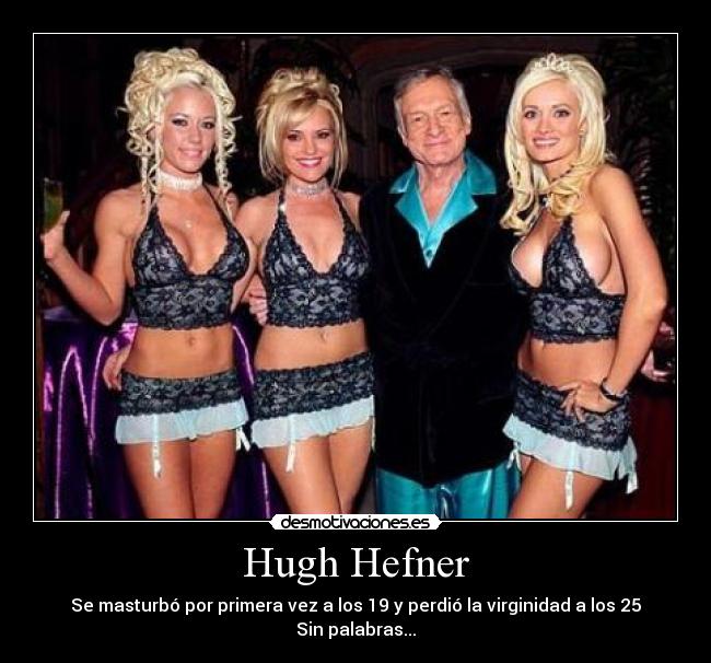 Hugh Hefner - Se masturbó por primera vez a los 19 y perdió la virginidad a los 25
Sin palabras...