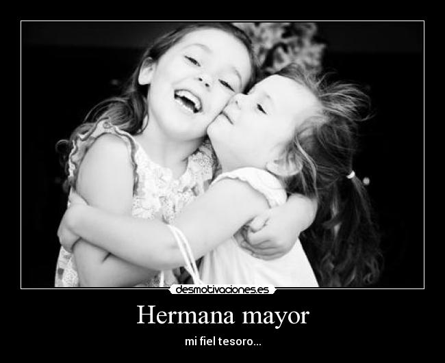 Hermana mayor - mi fiel tesoro...