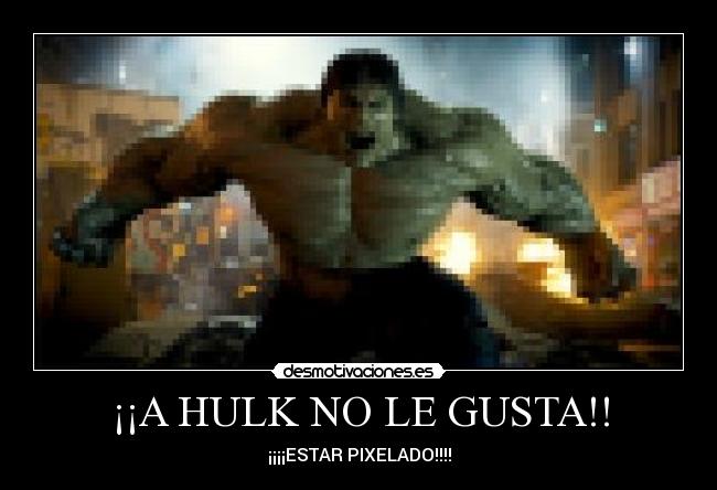 ¡¡A HULK NO LE GUSTA!! - ¡¡¡¡ESTAR PIXELADO!!!!