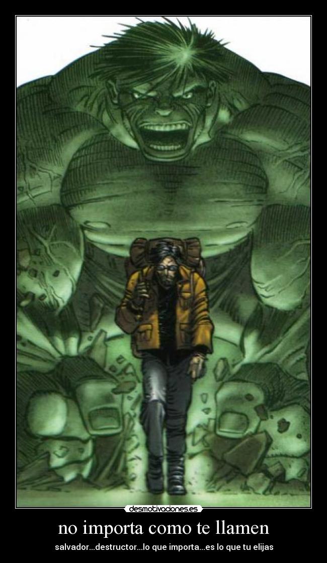 no importa como te llamen - salvador...destructor...lo que importa...es lo que tu elijas