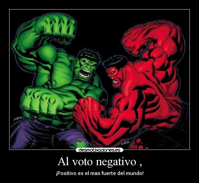 Al voto negativo , - ¡Positivo es el mas fuerte del mundo!