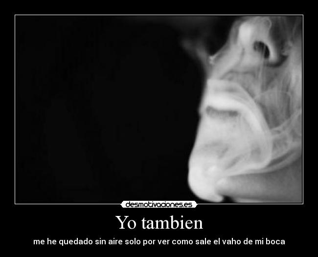 Yo tambien - me he quedado sin aire solo por ver como sale el vaho de mi boca