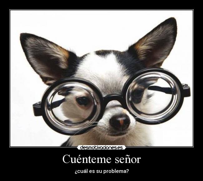 Cuénteme señor - ¿cuál es su problema?