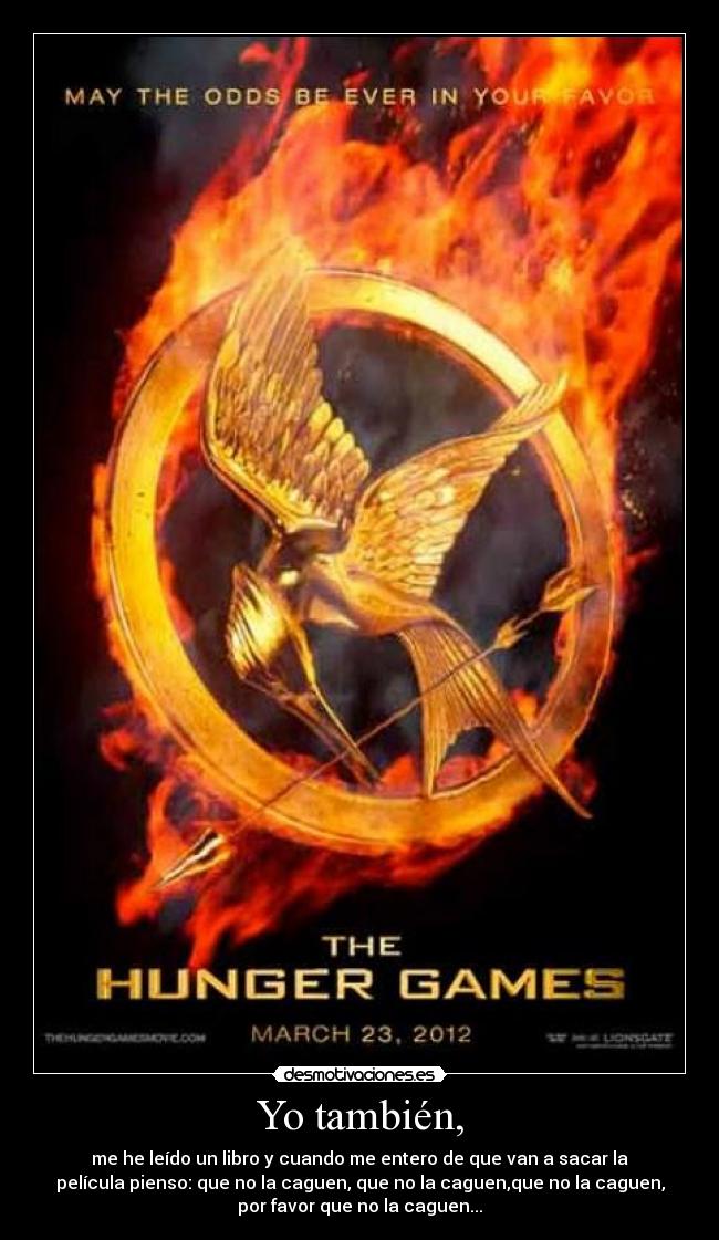 Yo también, - me he leído un libro y cuando me entero de que van a sacar la
película pienso: que no la caguen, que no la caguen,que no la caguen,
por favor que no la caguen...