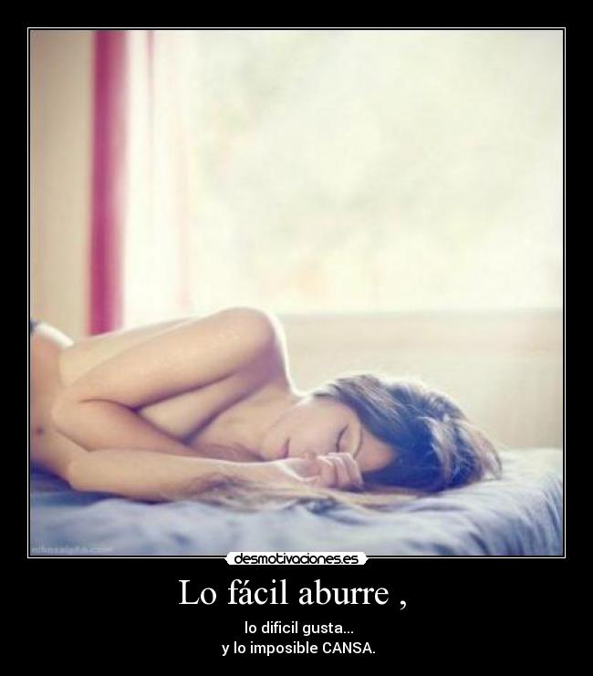 Lo fácil aburre , -