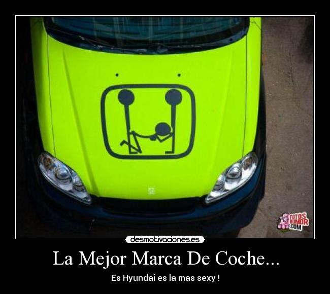 La Mejor Marca De Coche... - Es Hyundai es la mas sexy !