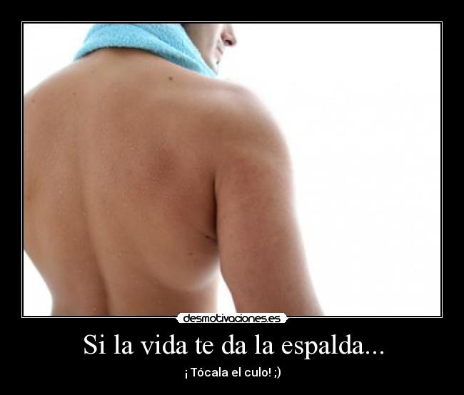 Si la vida te da la espalda... -