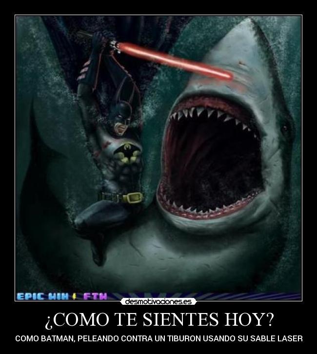 ¿COMO TE SIENTES HOY? - COMO BATMAN, PELEANDO CONTRA UN TIBURON USANDO SU SABLE LASER