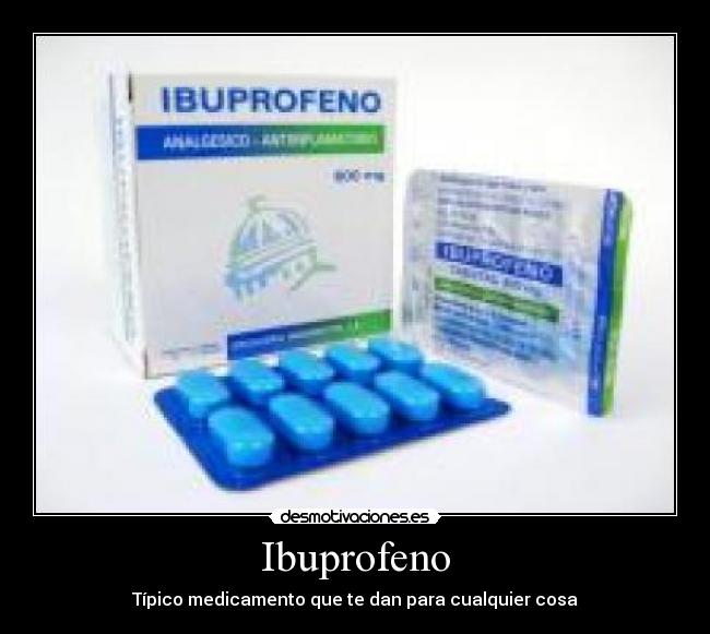 Ibuprofeno - Típico medicamento que te dan para cualquier cosa