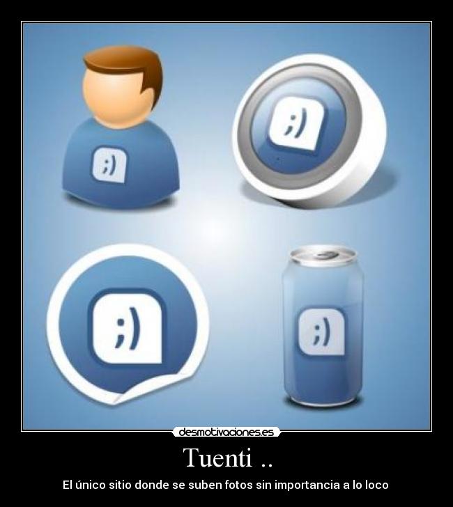 Tuenti .. - El único sitio donde se suben fotos sin importancia a lo loco 