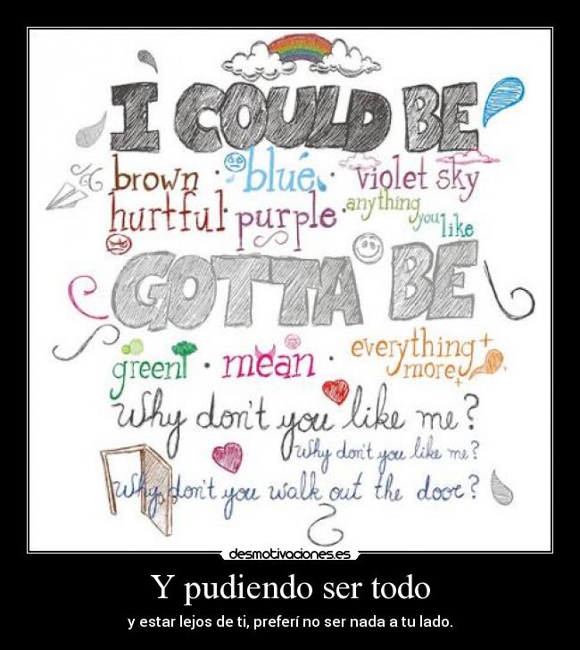 Y pudiendo ser todo - y estar lejos de ti, preferí no ser nada a tu lado.