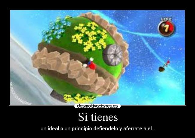 Si tienes - un ideal o un principio defiéndelo y aferrate a él...