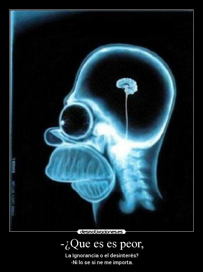 -¿Que es es peor, -