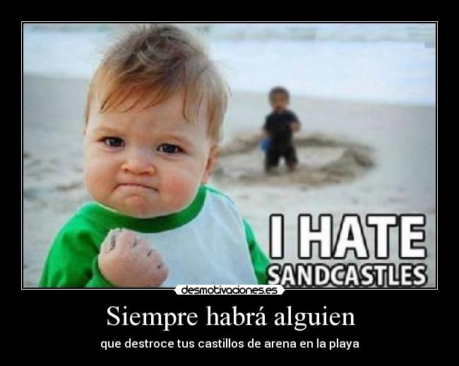 Siempre habrá alguien - que destroce tus castillos de arena en la playa