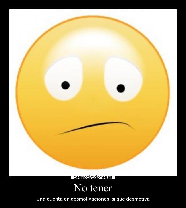No tener - Una cuenta en desmotivaciones, si que desmotiva