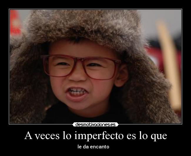 A veces lo imperfecto es lo que - 
