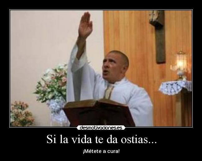 Si la vida te da ostias... - ¡Métete a cura!