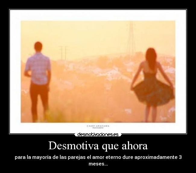 Desmotiva que ahora -