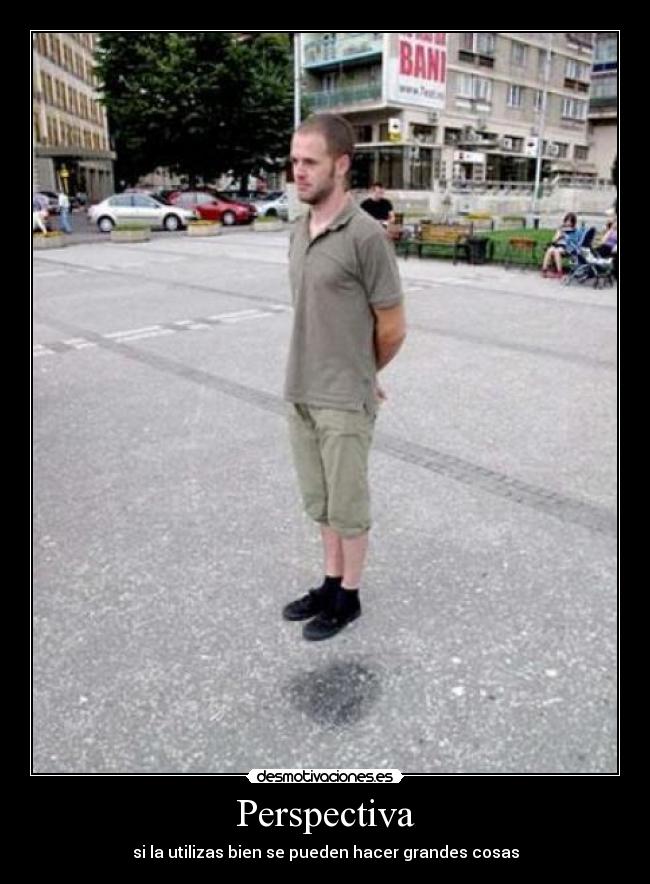 Perspectiva - si la utilizas bien se pueden hacer grandes cosas
