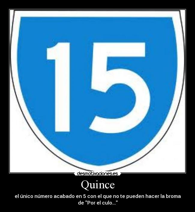 Quince - el único número acabado en 5 con el que no te pueden hacer la broma
de Por el culo...