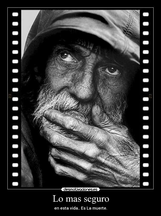 Lo mas seguro - en esta vida.. Es La muerte.