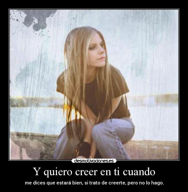 Y quiero creer en ti cuando - me dices que estará bien, si trato de creerte, pero no lo hago.