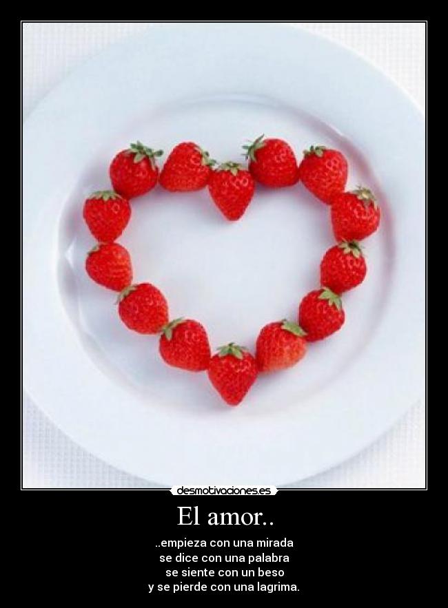 El amor.. - ..empieza con una mirada
se dice con una palabra
se siente con un beso
y se pierde con una lagrima.♥