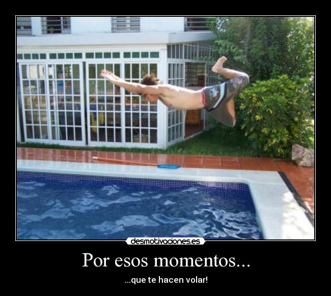 Por esos momentos... - ...que te hacen volar!