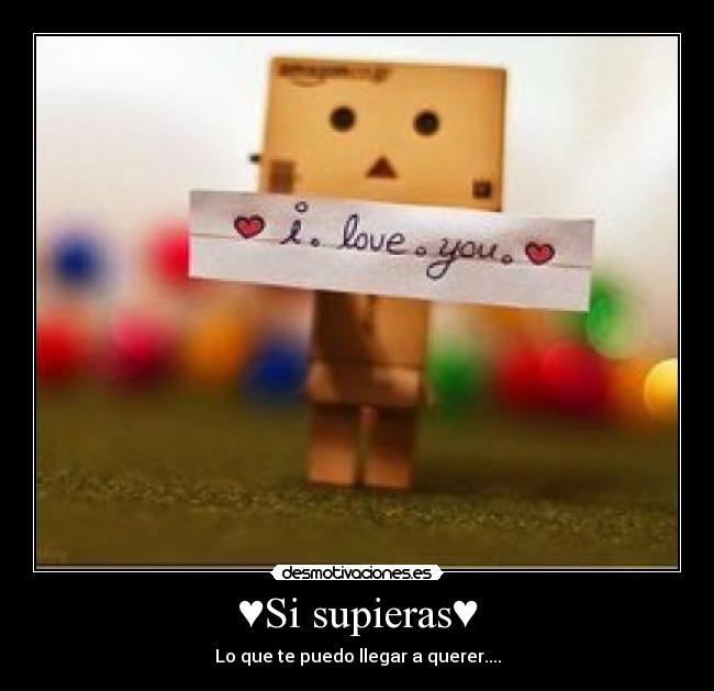 ♥Si supieras♥ - Lo que te puedo llegar a querer....