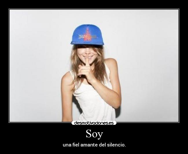 Soy - una fiel amante del silencio.