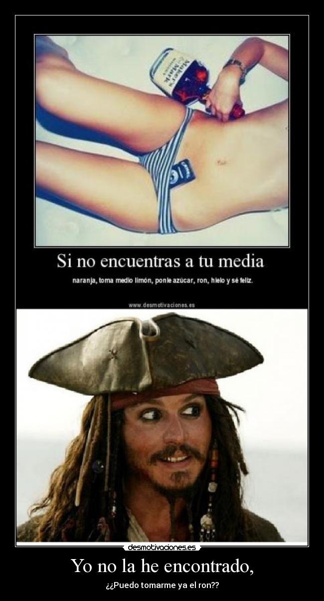 Yo no la he encontrado, - ¿¿Puedo tomarme ya el ron??