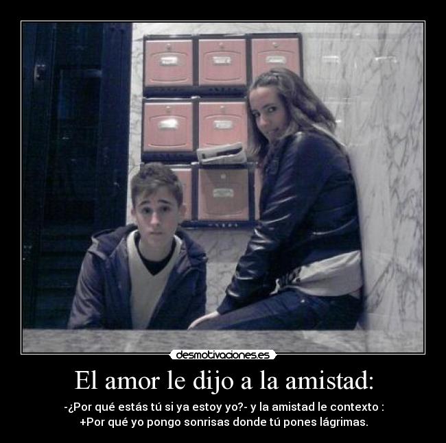 El amor le dijo a la amistad: -