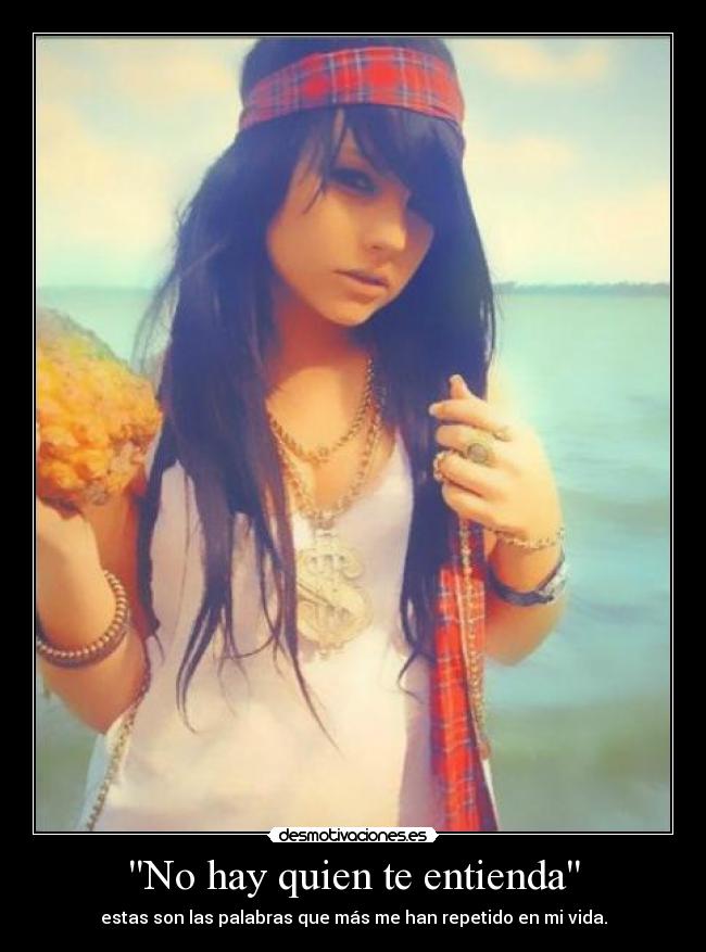 No hay quien te entienda - estas son las palabras que más me han repetido en mi vida.