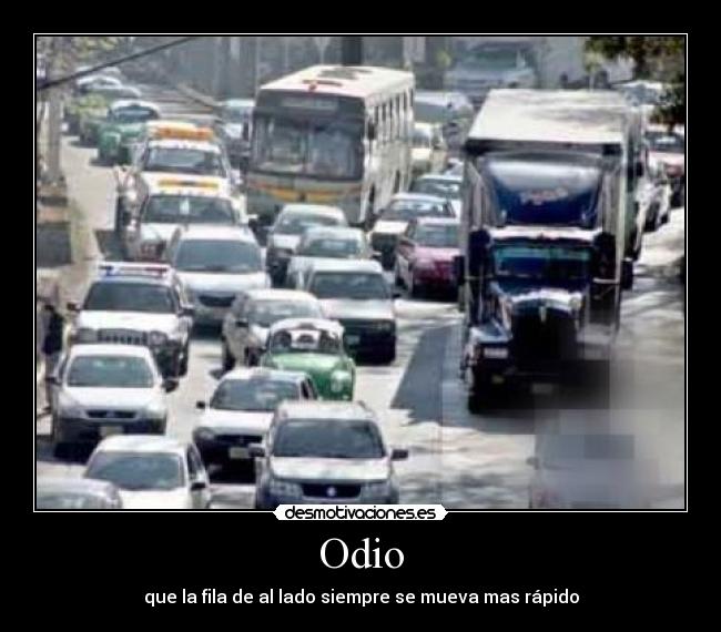 Odio - que la fila de al lado siempre se mueva mas rápido