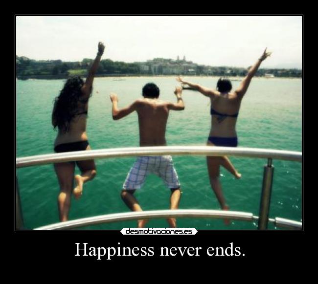 Happiness never ends. - 