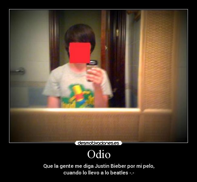 Odio - Que la gente me diga Justin Bieber por mi pelo,
cuando lo llevo a lo beatles -.-