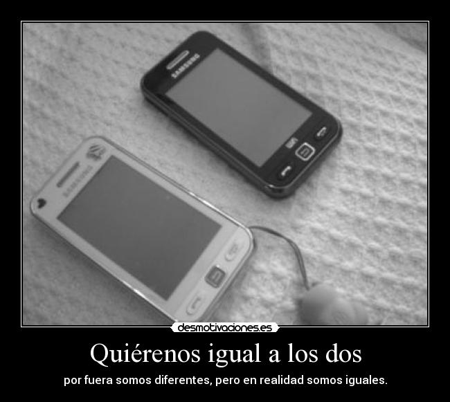 Quiérenos igual a los dos - por fuera somos diferentes, pero en realidad somos iguales.