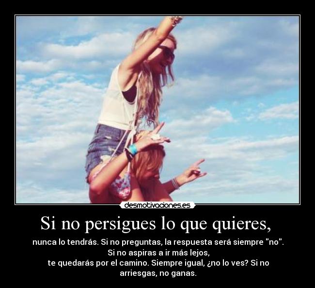 Si no persigues lo que quieres, -