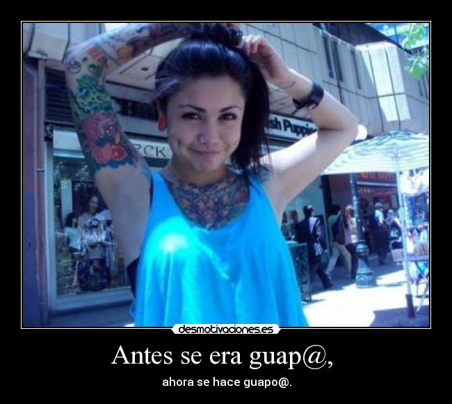 Antes se era guap@, -