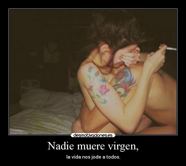 Nadie muere virgen, -