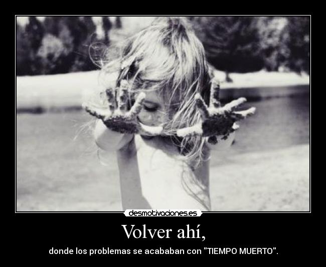 Volver ahí, -
