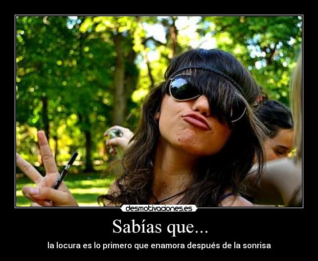 Sabías que... - la locura es lo primero que enamora después de la sonrisa